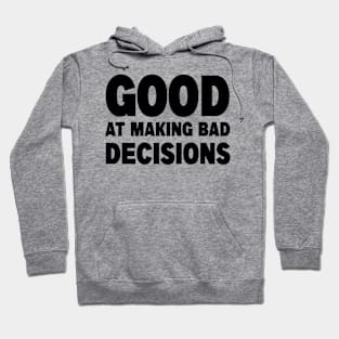 good at making bad decisions Hoodie